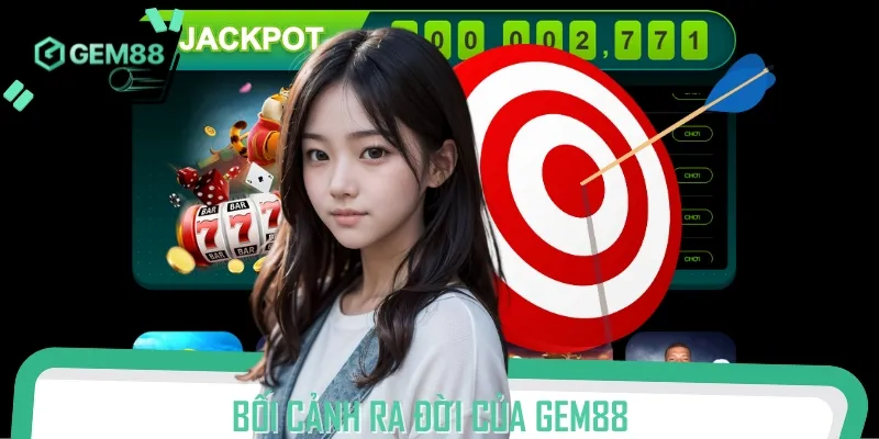 Gem88 thành lập với mục tiêu mang đến những trải nghiệm mới lạ